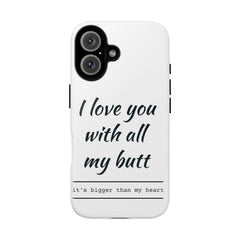 Phone Case - "I Love You With All My Butt" Funny Romantic Protective Cover