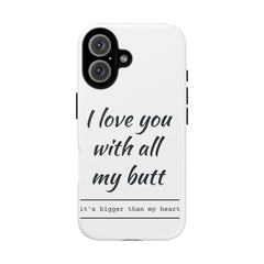 Phone Case - "I Love You With All My Butt" Funny Romantic Protective Cover